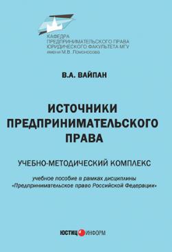 Источники предпринимательского права: учебно-методический комплекс (учебное пособие в рамках дисциплины «Предпринимательское право Российской Федерации»)